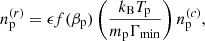 $$ \begin{aligned} n_{\rm p}^{(r)}=\epsilon f(\beta _{\rm p})\left(\frac{k_{\rm B}T_{\rm p}}{m_{\rm p}\Gamma _{\mathrm{min} }}\right)n_{\rm p}^{(c)}, \end{aligned} $$