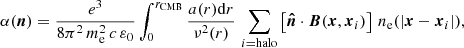 $$ \begin{aligned} \alpha (\boldsymbol{n})=\frac{e^3}{8\pi ^2\,m_{\rm e}^2\,c\,\varepsilon _0}\displaystyle \int _0^{r_{\mathrm{CMB} }}\frac{a(r){\mathrm{d} } r}{\nu ^2(r)}\,\sum _{i=\mathrm{halo} }\left[\boldsymbol{\hat{n}}\cdot \boldsymbol{B}(\boldsymbol{x},\boldsymbol{x}_i)\right]\,n_{\rm e}(\left|\boldsymbol{x}-\boldsymbol{x}_i\right|), \end{aligned} $$