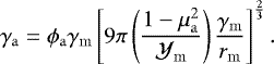 \begin{equation*}\gamma_{\mathrm{a}} = \phi_{\mathrm{a}} \gamma_{\mathrm{m}} \left[ 9 \pi \left(\frac{1-\mu^2_{\mathrm{a}}}{\mathcal{Y}_{\mathrm{m}}}\right) \frac{\gamma_{\mathrm{m}}}{r_{\mathrm{m}}} \right]^{\frac{2}{3}}. \end{equation*}