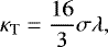\begin{equation*} \kappa_{\mathrm{T}} = \frac{16}{3} \sigma \lambda, \vspace*{-2pt}\end{equation*}