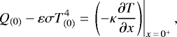 \begin{equation*}Q_{(0)} - \varepsilon \sigma T^4_{(0)} = \left. \left(-\kappa \frac{\partial T}{\partial x} \right)\right|_{x\,=\,0^&#x002B;}{,} \end{equation*}