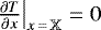 $\left. \frac{\partial T}{\partial x} \right|_{x\,=\,\mathbb{X}} = 0$