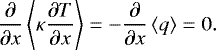 \begin{equation*}\frac{\partial}{\partial x}\left< \kappa \frac{\partial T}{\partial x} \right> = -\frac{\partial}{\partial x}\left<q\right> = 0. \end{equation*}