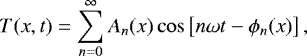 \begin{equation*}T(x,t) = \sum^{\infty}_{n=0} A_n(x) \cos\left[ n \omega t - \phi_n(x) \right], \end{equation*}