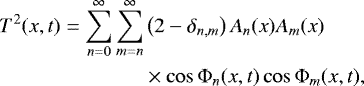 \begin{align*}T^2(x,t) = \sum^{\infty}_{n=0} \sum^{\infty}_{m=n} &\left(2-\delta_{n,m}\right) A_n(x) A_m(x) \nonumber \\ &\times \cos \Phi_n(x,t) \cos \Phi_m(x,t), \end{align*}