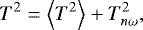 \begin{equation*} T^2 = \left< T^2 \right> &#x002B; T^2_{n\omega}, \end{equation*}
