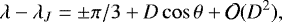 \begin{equation*} \lambda - \lambda_J = \pm \pi / 3+ D \cos\theta + \mathcal{O}({D}^2),\end{equation*}