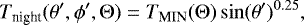 \begin{equation*}T_{\textrm{night}}(\theta',\phi',\UpTheta) = T_{\textrm{MIN}}(\UpTheta)\sin(\theta')^{0.25}, \end{equation*}