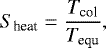 \begin{equation*}S_{\textrm{heat}} = \frac{T_{\textrm{col}}}{T_{\textrm{equ}}}, \vspace*{-4pt}\end{equation*}