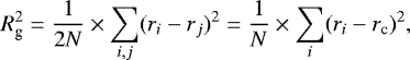 \begin{equation*} R_{\textrm{g}}^2=\frac{1}{2N}\times \sum_{i,j} (r_i-r_j)^2 = \frac{1}{N}\times \sum_{i} (r_i-r_{\textrm{c}})^2, \vspace*{-1pt}\end{equation*}
