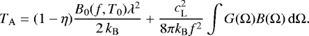 Mathematical equation: \begin{equation*}T_{\mathrm{A}} = (1-\eta) \frac{B_0(f,T_0)\lambda^2}{2\,k_{\mathrm{B}}} + \frac{c_{\mathrm{L}}^2}{8\pi k_{\mathrm{B}} f^2}\int G(\Omega)B(\Omega)\,\mathrm{d}\Omega .\end{equation*}