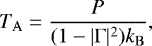 Mathematical equation: \begin{equation*}T_{\mathrm{A}} = \frac{P}{(1-|\Gamma|^2) k_{\mathrm{B}}} ,\end{equation*}