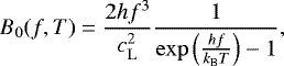 Mathematical equation: \begin{equation*}B_0(f,T) = \frac{2 h f^3}{c_{\mathrm{L}}^2} \frac{1}{\exp\left(\frac{h f}{k_{\textrm{B}} T}\right) - 1} ,\end{equation*}