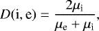 \begin{equation*} D(\textrm{i}, \textrm{e}) = \frac{2\mu_{\textrm{i}}}{\mu_{\textrm{e}}+\mu_{\textrm{i}}} ,\end{equation*}
