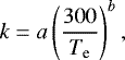 \begin{equation*} k=a\left(\dfrac{300}{T_{\textrm{e}}}\right)^{b} ,\end{equation*}