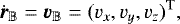 \begin{equation*}\dot{{\bm{r}}}_{\mathbb{B}}={\bm{v}}_{\mathbb{B}}=(v_x,v_y,v_z)^{\textrm{T}}, \end{equation*}