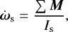 \begin{equation*}\dot{\bm{\omega}}_{\textrm{s}}=\dfrac{\sum {\bm{M}}}{I_{\textrm{s}}} ,\end{equation*}