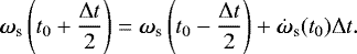 \begin{equation*} \bm{\omega}_{\textrm{s}}\left(t_0+\frac{\Delta t}{2}\right)=\bm{\omega}_{\textrm{s}}\left(t_0-\frac{\Delta t}{2}\right)+\dot{\bm{\omega}}_{\textrm{s}}(t_0)\Delta t .\end{equation*}