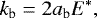 \begin{equation*} k_{\textrm{b}}=2a_{\textrm{b}}E^{*} ,\end{equation*}