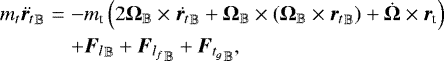 \begin{eqnarray*}m_t \ddot{{{\bm{r}}}_t}_{\mathbb{B}}&=&-m_{\textrm{t}}\left(2\bm{\Omega}_{\mathbb{B}}\times \dot{{{\bm{r}}}_t}_{\mathbb{B}}+\bm{\Omega}_{\mathbb{B}}\times\left(\bm{\Omega}_{\mathbb{B}}\times{{\bm{r}}_t}_{\mathbb{B}}\right)+\dot{\bm{\Omega}}\times{\bm{r}}_{\textrm{t}}\right)\nonumber\\ &&+{{\bm{F}}_l}_{\mathbb{B}}+{{\bm{F}}_{l_f}}_{\mathbb{B}}+{{\bm{F}}_{t_g}}_{\mathbb{B}} ,\end{eqnarray*}