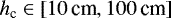 $h_{\textrm{c}}\in\left[10 \,\text{cm},100\,\text{cm} \right]$