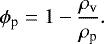 \begin{equation*}\phi_{\textrm{p}}=1-\dfrac{\rho_{\textrm{v}}}{\rho_{\textrm{p}}} .\end{equation*}