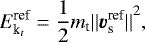 \begin{equation*} E_ {\textrm{k}_t}^{\textrm{ref}}=\frac{1}{2}m_{\textrm{t}}{||{\bm{v}}_{\textrm{s}}^{\textrm{ref}}||}^2 ,\end{equation*}