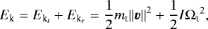 \begin{equation*} E_{\textrm{k}}=E_{\textrm{k}_t}+E_{\textrm{k}_r}=\frac{1}{2}m_{\textrm{t}}{||{{\bm{v}}}||}^2+\frac{1}{2}I{\Omega_{\textrm{t}}}^2 ,\end{equation*}