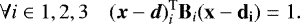 \begin{equation*} \forall i \in 1,2,3 \quad ({\bm{x}}-{\bm{d}})_i^{\textrm{T}}\bf{B}_{\emph{i}}({\bm{x}}-{\bm{d}}_i)=\textrm{1}. \end{equation*}