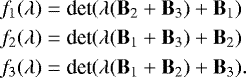 \begin{align*} f_1(\lambda)&=\text{det}(\lambda(\bf{B}_{\text{2}}+\bf{B}_{\text{3}})+\bf{B}_{\text{1}})\nonumber\\ f_2(\lambda)&=\text{det}(\lambda(\bf{B}_{\text{1}}+\bf{B}_{\text{3}})+\bf{B}_{\text{2}})\nonumber\\ f_3(\lambda)&=\text{det}(\lambda(\bf{B}_{\text{1}}+\bf{B}_{\text{2}})+\bf{B}_{\text{3}}). \end{align*}