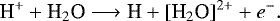 \begin{align*} \textrm{H}^{&#x002B;} &#x002B; \textrm{H}_2\textrm{O} \longrightarrow {\textrm{H}} &#x002B; [\textrm{H}_2\textrm{O}]^{2&#x002B;} &#x002B; e^-. \end{align*}