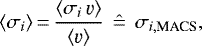 \begin{align*} \langle \sigma_i \rangle \,{=}\, \frac{\langle\sigma_i\, \varv\rangle}{\langle\varv\rangle}\ \hat{\,{=}\,}\ \sigma_{i,\textrm{MACS}},\end{align*}