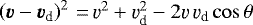 $\left(\vec{v}-\vec{v}_{\textrm{d}}\right)^2\,{=}\,\varv^2&#x002B;\varv_{\textrm{d}}^2-2\varv\,\varv_{\textrm{d}}\cos\theta$
