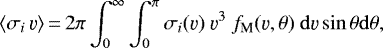 \begin{align*} \langle\sigma_i\, \varv\rangle \,{=}\, 2\pi\int_{0}^{\infty}{\int_0^{\pi} \sigma_i(\varv)\ \varv^3\ f_{\textrm{M}}(\varv,\theta)\ \mathrm{d}\varv \sin\theta\mathrm{d}\theta},\end{align*}