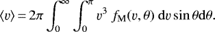 \begin{align*} \langle \varv \rangle \,{=}\, 2\pi\int_{0}^{\infty}{\int_0^{\pi} \varv^3\ f_{\textrm{M}}(\varv,\theta)\ \mathrm{d}\varv \sin\theta\mathrm{d}\theta}.\end{align*}