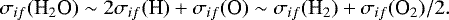 \begin{align*} \sigma_{if}(\textrm{H}_2\textrm{O}) \sim 2\sigma_{if}(\textrm{H}) &#x002B; \sigma_{if}(\textrm{O}) \sim \sigma_{if}(\textrm{H}_2) &#x002B; \sigma_{if}(\textrm{O}_2)/2. \end{align*}