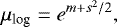 \begin{equation*} \mu_{\textrm{log}} = e^{m+s^2/2},\end{equation*}