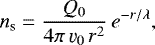 \begin{equation*} n_{\textrm{s}} = \frac{Q_0}{4\pi\,\varv_0\,r^{2}}\,e^{-r/\lambda}, \end{equation*}