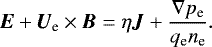\begin{align*} \vec{E} + \vec{U}_{\textrm{e}} \times \vec{B} &= \eta\vec{J} + \frac{\nabla{}p_{\textrm{e}}}{q_{\textrm{e}}n_{\textrm{e}}}. \end{align*}