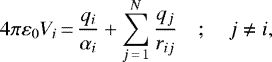 \begin{equation*} 4\pi\varepsilon_{0}V_{i}\,{=}\,\frac{q_{i}}{\alpha_{i}}+\sum_{j\,{=}\,1}^{N}\frac{q_{j}}{r_{ij}}\quad;\quad j\neq i,\end{equation*}