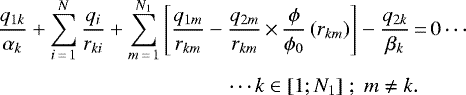 \begin{align*} &\frac{q_{1k}}{\alpha_{k}}&#x002B;\sum_{i\,{=}\,1}^{N}\frac{q_{i}}{r_{ki}}&#x002B;\sum_{m\,{=}\,1}^{N_{1}}\left[\frac{q_{1m}}{r_{km}}-\frac{q_{2m}}{r_{km}}\,{\times}\,\frac{\phi}{\phi_{0}}\left(r_{km}\right)\right]-\frac{q_{2k}}{\beta_{k}} \,{=}\,0\cdots\\[3pt] &\qquad\qquad\qquad\qquad\qquad\ \ \ \ \cdots k\in[1;N_{1}]\;;\;m\neq k.\nonumber \vspace*{-2pt}\end{align*}