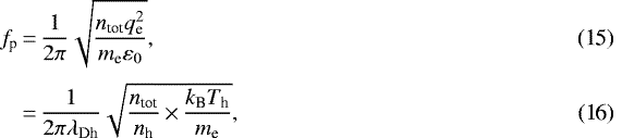 \begin{align} f_{\textrm{p}} & \,{=}\,\frac{1}{2\pi}\sqrt{\frac{n_{\textrm{tot}}q_{\textrm{e}}^{2}}{m_{\textrm{e}}\varepsilon_{0}}},\\[2pt] & \,{=}\,\frac{1}{2\pi\lambda_{\textrm{Dh}}}\sqrt{\frac{n_{\textrm{tot}}}{n_{\textrm{h}}}\,{\times}\,\frac{k_{\textrm{B}}T_{\textrm{h}}}{m_{\textrm{e}}}},\end{align}