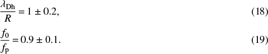 \begin{eqnarray*} \frac{\lambda_{\textrm{Dh}}}{R}\,{=}\,1\pm0.2,\\ \frac{f_{0}}{f_{\textrm{p}}}\,{=}\,0.9\pm0.1. \end{eqnarray*}