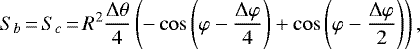 \begin{equation*} S_{b}\,{=}\,S_{c}\,{=}\,R^{2}\frac{\Delta\theta}{4}\left(-\cos\left(\varphi-\frac{\Delta\varphi}{4}\right)+\cos\left(\varphi-\frac{\Delta\varphi}{2}\right)\right), \end{equation*}