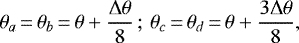\begin{equation*} \theta_{a}\,{=}\,\theta_{b}\,{=}\,\theta+\frac{\Delta\theta}{8}\,;\,\theta_{c}\,{=}\,\theta_{d}\,{=}\,\theta+\frac{3\Delta\theta}{8}, \end{equation*}