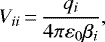 \begin{equation*} V_{ii}\,{=}\,\frac{q_{i}}{4\pi\varepsilon_{0}\beta_{i}},\end{equation*}