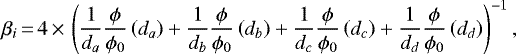 \begin{equation*} \beta_{i}\,{=}\,4\,{\times}\,\left(\frac{1}{d_{a}}\frac{\phi}{\phi_{0}}\left(d_{a}\right)+\frac{1}{d_{b}}\frac{\phi}{\phi_{0}}\left(d_{b}\right)+\frac{1}{d_{c}}\frac{\phi}{\phi_{0}}\left(d_{c}\right)+\frac{1}{d_{d}}\frac{\phi}{\phi_{0}}\left(d_{d}\right)\right)^{-1}, \end{equation*}
