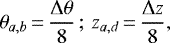 \begin{equation*} \theta_{a,b}\,{=}\,\frac{\Delta\theta}{8}\,;\,z_{a,d}\,{=}\,\frac{\Delta z}{8}, \end{equation*}