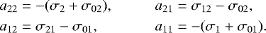 \begin{equation*} \begin{split} a_{22} &= -(\sigma_2 + \sigma_{02}), &\qquad a_{21} &= \sigma_{12} - \sigma_{02}, \\ a_{12} &= \sigma_{21} - \sigma_{01}, &\qquad a_{11} &= -(\sigma_1 + \sigma_{01}). \end{split} \end{equation*}