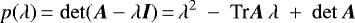 \begin{align*} p(\lambda){\,=\,}\det(\vec{A}-\lambda\vec{I}){\,=\,}\lambda^2~-~\textrm{Tr}{\vec{A}}\,\lambda~+~\det\vec{A} \end{align*}